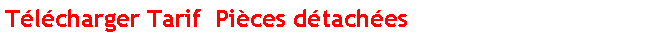 Zone de Texte: Tlcharger Tarif  Pices dtaches